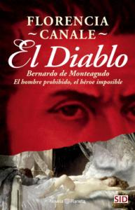 El diablo :  Bernardo de Monteagudo el hombre prohibido, el héroe imposible