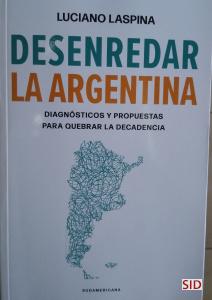 Desenredar la Argentina :  diagnósticos y propuestas para quebrar la decadencia
