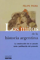 Los mitos de la historia argentina 1 la construcción de un pasado como justificación del presente, del "descubrimiento" de América a la "independencia"