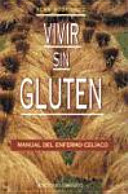 Vivir sin gluten :  manual para el enfermo celíaco